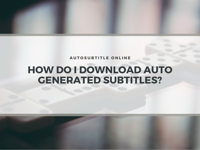 How Do I Download Auto Generated Subtitles?